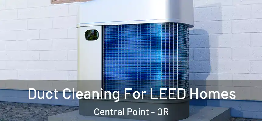  Duct Cleaning For LEED Homes Central Point - OR